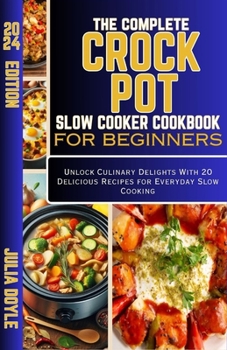 Paperback The Complete Crock Pot Slow Cooker Cookbook for Beginners: Unlock Culinary Delights With 20 Delicious Recipes for Everyday Slow Cooking Book