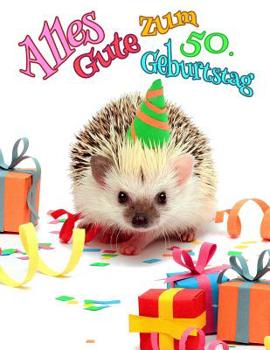 Alles Gute zum 50. Geburtstag: Besser als eine Geburtstagskarte!  Niedliches Igel-Geburtstagsbuch, das als Tagebuch oder Notizbuch verwendet werden kann. (German Edition)