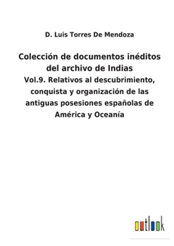 Paperback Colección de documentos inéditos del archivo de Indias: Vol.9. Relativos al descubrimiento, conquista y organización de las antiguas posesiones españo [Spanish] Book