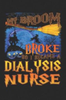 Paperback My Broom Broke So I Became A Dialysis Nurse: My Broom Broke So I Became A Dialysis Nurse Halloween Journal/Notebook Blank Lined Ruled 6x9 100 Pages Book