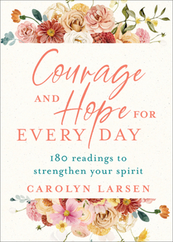 Courage and Hope for Every Day: 180 Readings to Strengthen Your Spirit
