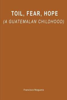 Paperback Toil, Fear, Hope (a Guatemalan childhood) Book