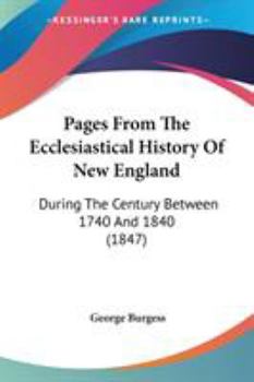 Pages from the Ecclesiastical History of New England: During the Century Between 1740 and 1840