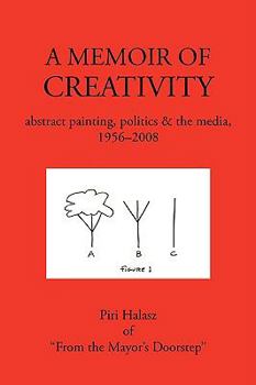 Hardcover A Memoir of Creativity: Abstract Painting, Politics & the Media, 1956-2008 Book