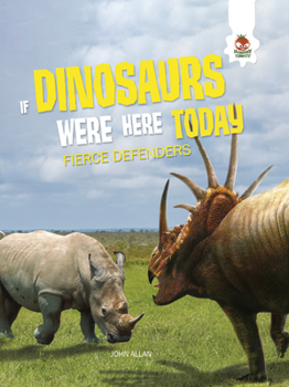 Fierce Defenders - Book  of the If Dinosaurs Were Here Today