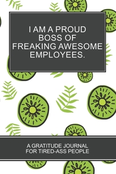 I Am a Proud Boss of Freaking Awesome Employees.: Vintage Kiwi Gift Cover Lover Funny Gratitude Notebook and Journal for Tired-ass people