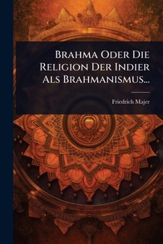 Paperback Brahma Oder Die Religion Der Indier Als Brahmanismus... [German] Book