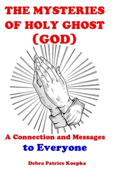 The Mysteries of Holy Ghost (God): A Connection and Message to Everyone