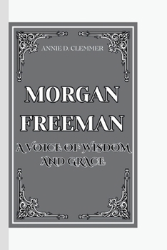 MORGAN FREEMAN: A VOICE OF WISDOM AND GRACE