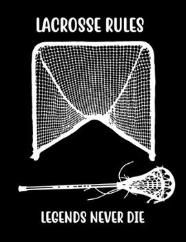 Paperback Lacrosse Rules Legends Never Die: Lacrosse Composition Blank Lined Notebook Diary for LAX Girls and Boys Book