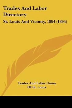 Paperback Trades And Labor Directory: St. Louis And Vicinity, 1894 (1894) Book