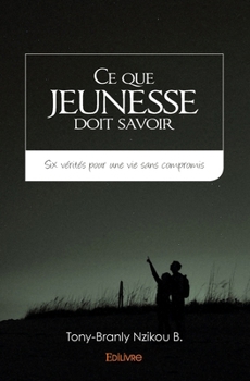 Paperback Ce que jeunesse doit savoir: Six vérités pour une vie sans compromis [French] Book