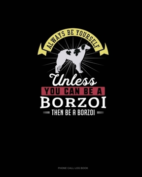 Paperback Always Be Yourself Unless You Can Be A Borzoi Then Be A Borzoi: Phone Call Log Book
