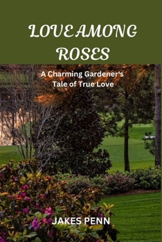 Paperback Love Among Roses: A Charming Gardener's Tale of True Love Book