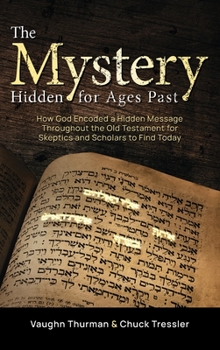 Hardcover The Mystery Hidden For Ages Past: How God Encoded a Hidden Message Throughout the Old Testament for Skeptics and Scholars to Find Today Book