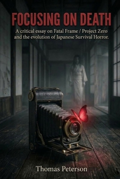 Paperback Focusing on Death: A critical essay on Fatal Frame / Project Zero and the evolution of Japanese survival horror. Book