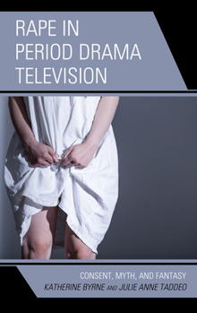 Hardcover Rape in Period Drama Television: Consent, Myth, and Fantasy Book