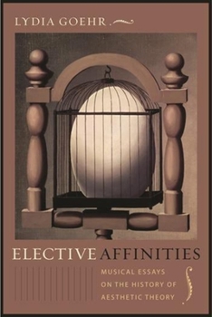 Paperback Elective Affinities: Musical Essays on the History of Aesthetic Theory Book