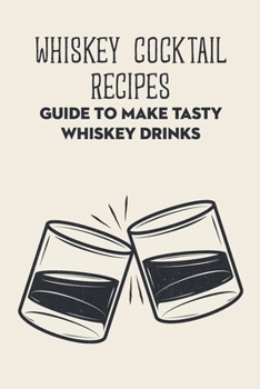 Paperback Whiskey Cocktail Recipes: Guide To Make Tasty Whiskey Drinks Book