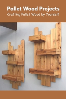 Paperback Pallet Wood Projects: Crafting Pallet Wood by Yourself Book