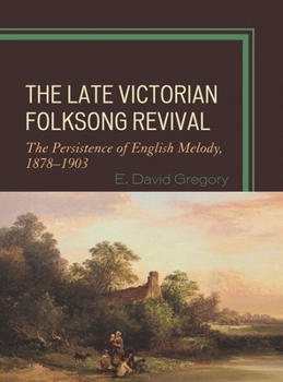 Hardcover Late Victorian Folksong Revival: The Persistence of English Melody, 1878-1903 Book