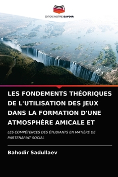 Paperback Les Fondements Théoriques de l'Utilisation Des Jeux Dans La Formation d'Une Atmosphère Amicale Et [French] Book