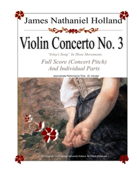 Violin Concerto No. 3, Irina's Song in Three Movements: Full Score (Concert Pitch) and Individual Parts