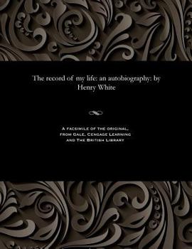 Paperback The Record of My Life: An Autobiography: By Henry White Book