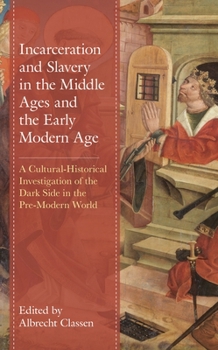 Incarceration and Slavery in the Middle Ages and the Early Modern Age: A Cultural-Historical Investigation of the Dark Side in the Pre-Modern World