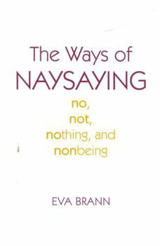Hardcover The Ways of Naysaying: No, Not, Nothing, and Nonbeing Book