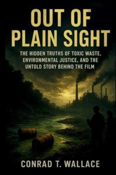 OUT OF PLAIN SIGHT: The Hidden Truths of Toxic Waste, Environmental Justice, and the Untold Story Behind the Film