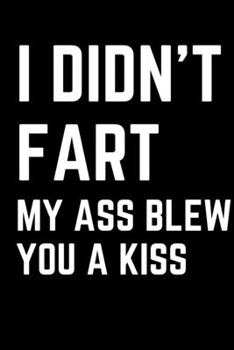 Paperback I didn't Fart My Ass Blew You a Kiss: Journal / Notebook / Funny / Gift. Book