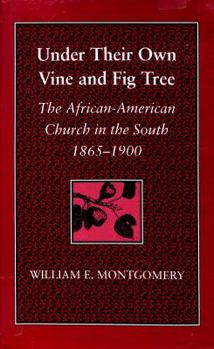 Hardcover Under Their Own Vine and Fig Tree: The African-American Church in the South, 1865-1900 Book