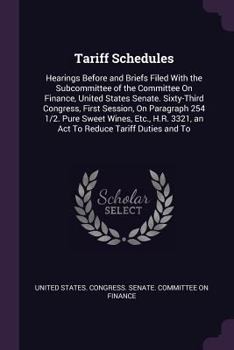 Tariff Schedules: Hearings Before and Briefs Filed With the Subcommittee of the Committee On Finance, United States Senate. Sixty-Third