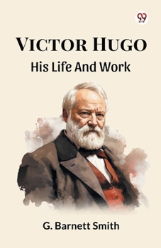 Victor Hugo: His Life And Work