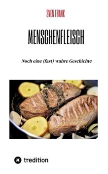 Menschenfleisch: Noch eine (fast) wahre Geschichte