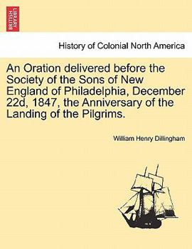 Paperback An Oration Delivered Before the Society of the Sons of New England of Philadelphia, December 22d, 1847, the Anniversary of the Landing of the Pilgrims Book