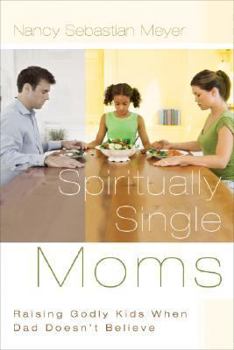 Paperback Spiritually Single Moms: Raising Godly Kids When Dad Doesn't Believe Book
