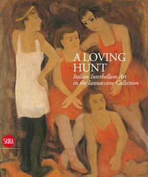 Hardcover A Loving Hunt: Italian Interbellum Art in the Iannaccone Collection Book