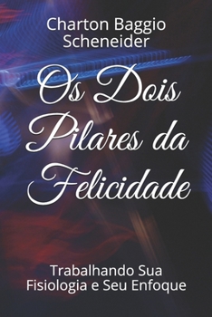 Paperback Os Dois Pilares da Felicidade: Trabalhando Sua Fisiologia e Seu Enfoque [Portuguese] Book