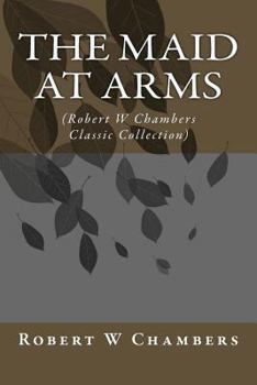 Paperback The Maid at Arms: (Robert W Chambers Classic Collection) Book