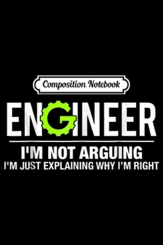 Composition Notebook: Engineer I'm Not Arguing Funny Engineering  Journal/Notebook Blank Lined Ruled 6x9 100 Pages