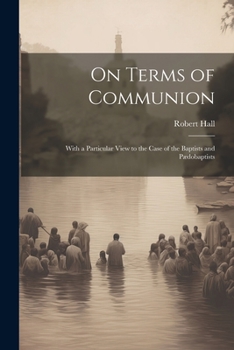 Paperback On Terms of Communion: With a Particular View to the Case of the Baptists and Pædobaptists Book