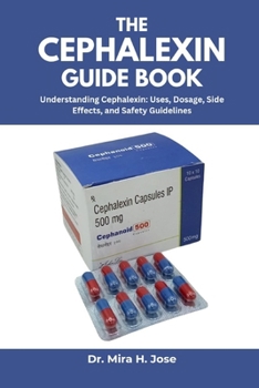 Paperback The Cephalexin Guide Book: Understanding Cephalexin: Uses, Dosage, Side Effects, and Safety Guidelines Book
