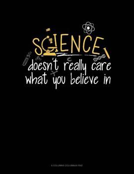 Paperback Science Doesn't Care What You Believe In: 6 Columns Columnar Pad Book