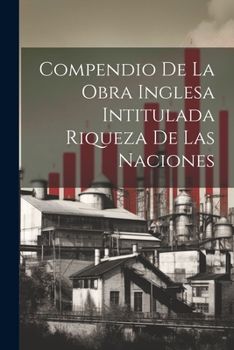 Paperback Compendio de la obra Inglesa Intitulada Riqueza de las Naciones [Spanish] Book