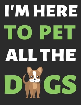 I'm Here To Pet All The Dogs: Journal Notebook Gifts for Men Women and Girls Dog Lover Notebook Journal (8.5 X 11 Inches) - 100 Pages