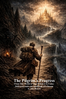 The Pilgrim's Progress: From This World to That Which is to Come; Delivered under the Similitude of a Dream