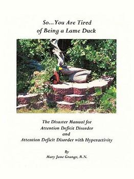 So ... You Are Tired of Being a Lame Duck: A Disaster Manual for Attention Deficit Disorder and Attention Deficit Disorder with Hyperactivity