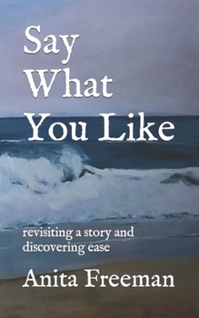 Paperback Say What You Like: revisiting a story and discovering ease Book